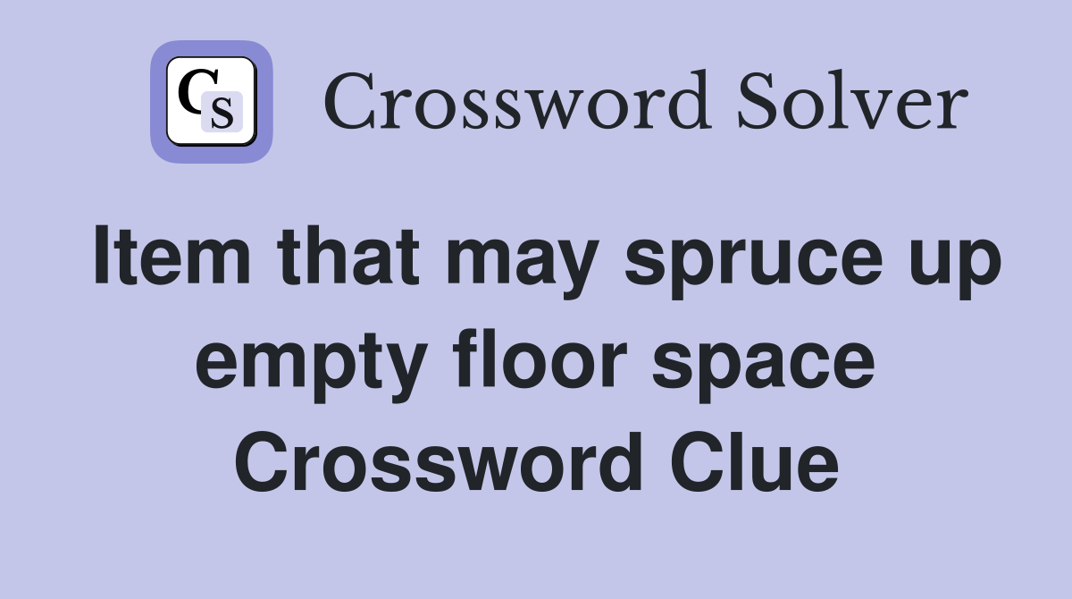 Item that may spruce up empty floor space Crossword Clue Answers